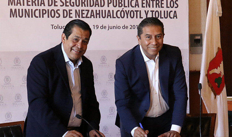 Suman esfuerzos Toluca y Nezahualcóyotl contra inseguridad
